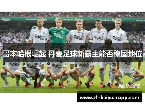 哥本哈根崛起 丹麦足球新霸主能否稳固地位